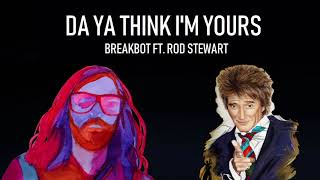 Da Ya Think I&#39;m Yours - Breakbot ft. Rod Stewart MASHUP