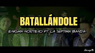 Batallándole ( LETRA ) - ENIGMA NORTEÑO FT. LA SEPTIMA BANDA