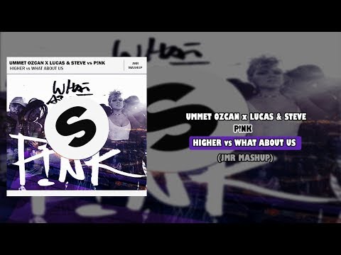 Ummet Ozcan x Lucas & Steve vs P!nk - Higher vs What About Us (JMR Mashup)