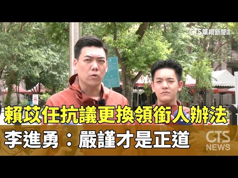 賴苡任抗議更換領銜人辦法　李進勇：嚴謹才是正道