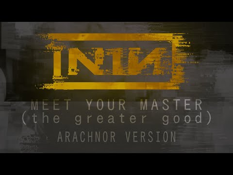 Nine Inch Nails - Meet Your Master (The Greater Good) [Arachnor Version]