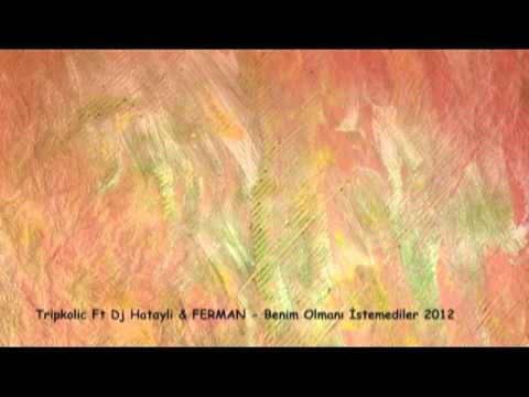 Tripkolic Ft Dj Hatayli & FERMAN - Benim Olmanı İstemediler 2012 (Yeni)
