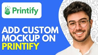 How to Add Your Own Mockups to Printify | Add Custom Mockup on Printify (2026)