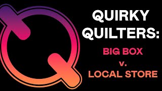 Quirky Quilters: Local Store v. Big Box on Cotton
