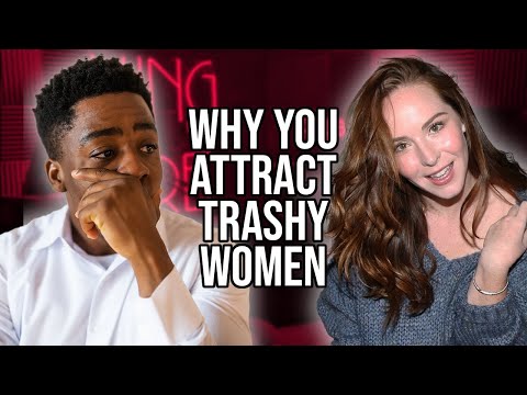 Why You Consistently Attract Trashy Women and How To Attract Better Women Into Your Life