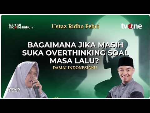Bagaimana Jika Masih Suka Overthinking Soal Masa Lalu? | Ustaz Ridho Febri | DAMAI INDONESIAKU