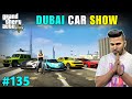 WORLD’S BIGGEST CAR SHOW IN DUBAI | GTA V GAMEPLAY #135
