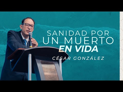 Sanidad por un Muerto en Vida | Ps. César González