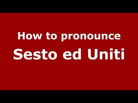 How to pronounce Sesto ed Uniti (Italian/Italy) - PronounceNames.com
