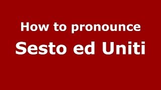 How to pronounce Sesto Ed Uniti