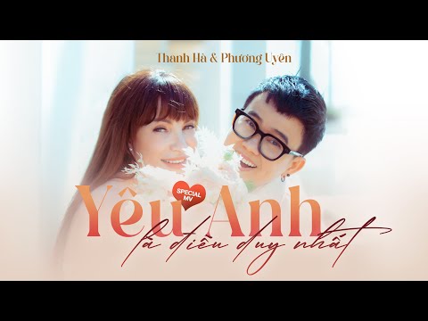 Thanh Hà - Phương Uyên | YÊU ANH LÀ ĐIỀU DUY NHẤT [The only special M/V]