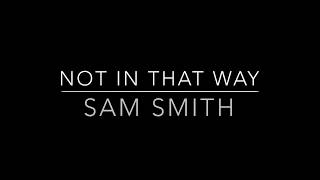 Not In That Way - Sam Smith lyrics