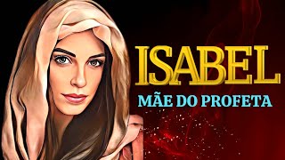Quem foi ISABEL na Biblia? Me de Joo Batista e prima da virgem  MARIA a me de JESUS