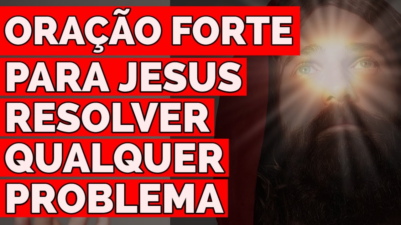 ORAÇÃO MUITO FORTE PARA JESUS RESOLVER PROBLEMAS