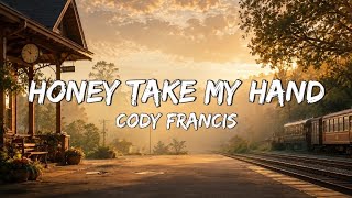 Download lagu Cody Francis - Honey Take My Hand (Lyrics) mp3 Download lagu Cody Francis - Honey Take My Hand (Lyrics) mp3