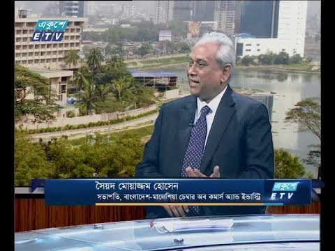 একুশে বিজনেস দুপুর, ১৩ মে ২০১৮। আলোচক- সৈয়দ মোয়াজ্জম হোসেন-সভাপতি, বাংলাদেশ-মালয়েশিয়া চেম্বার অব কমার্স এন্ড ইন্ডাস্ট্রি।