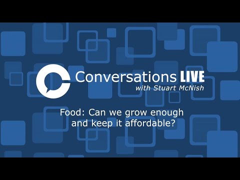 Conversations Live Food Can we grow enough and keep it affordable?