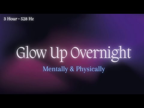 Glow Up Overnight • Mentally & Physically • 528Hz