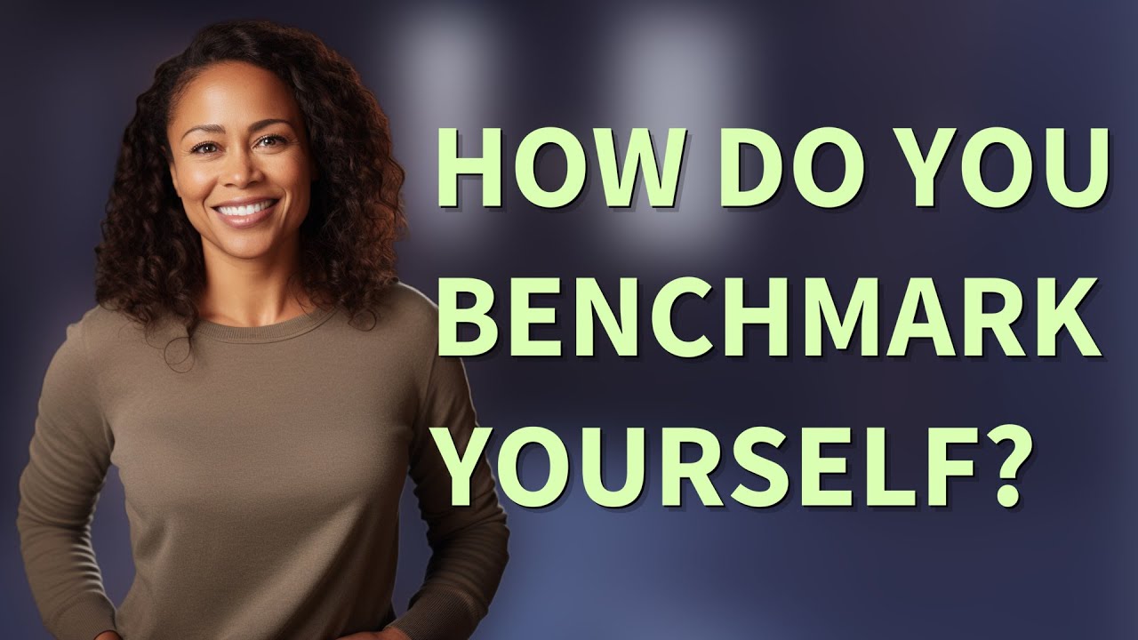 How do you benchmark yourself?