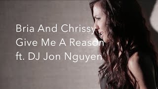 Bria And Chrissy - Give Me A Reason ft. DJ Jon Nguyen With Lyrics