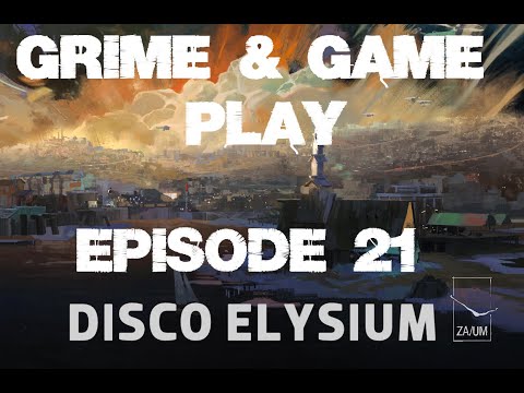 Grime & Game Play- Disco Elysium Episode 21