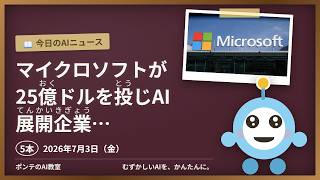 【AIニュース】7/3 マイクロソフトが25億ドルを投じAIほか4本｜ポンテのAI教室