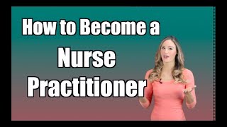 How to Become a Nurse Practitioner AND What to Expect When You Get There!