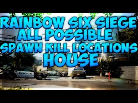 RAINBOW SIX SIEGE ALL POSSIBLE SPAWN KILL LOCATIONS HOUSE