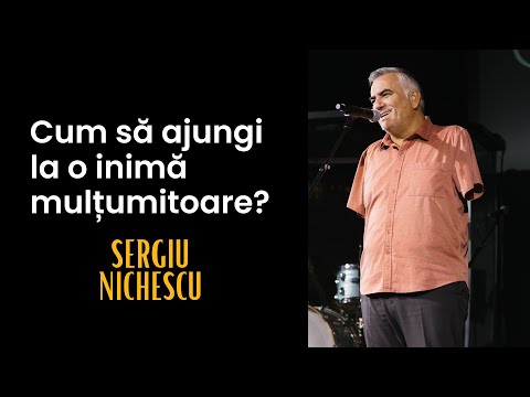 Cum să ajungi la o inimă mulțumitoare | Sergiu Nichescu