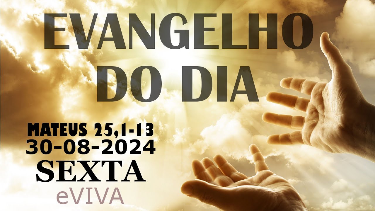EVANGELHO DO DIA 30 DE AGOSTO DE 2024 eVIVA MATEUS 25,1 13 SEXTA