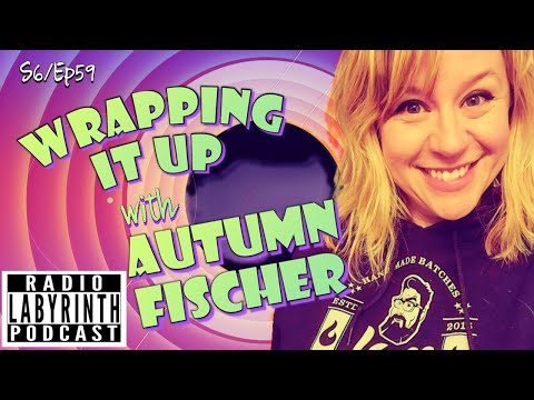 Radio Labyrinth Podcast - Wrapping It Up with Autumn Fischer - S6-Ep59