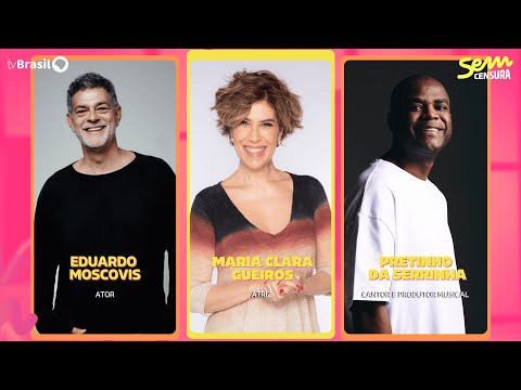 🔴 SEM CENSURA RECEBE EDUARDO MOSCOVIS, MARIA CLARA GUEIROS E PRETINHO DA SERRINHA