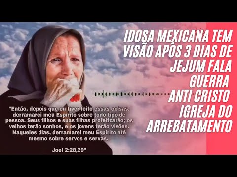 Idosa Mexicana Tem Visão Após 3 dias De Jejum fala Guerra Anti Cristo Igreja Do Arrebatamento