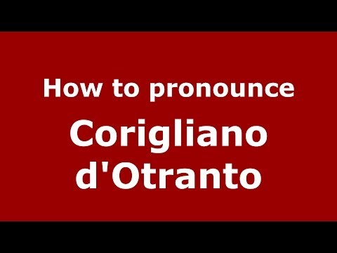 How to pronounce Corigliano d'Otranto (Italian/Italy) - PronounceNames.com