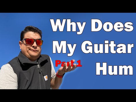 Why Does My Guitar Hum - Part 1