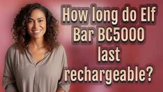 How long do Elf Bar BC5000 last rechargeable