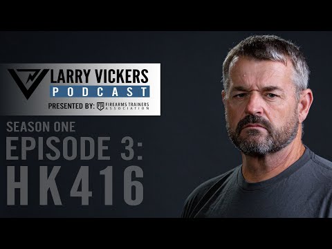 Larry Vickers Podcast Ep. 3: HK416 Presented by Firearms Trainers Association