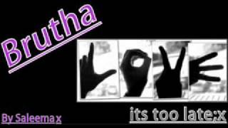 Brutha its too late x