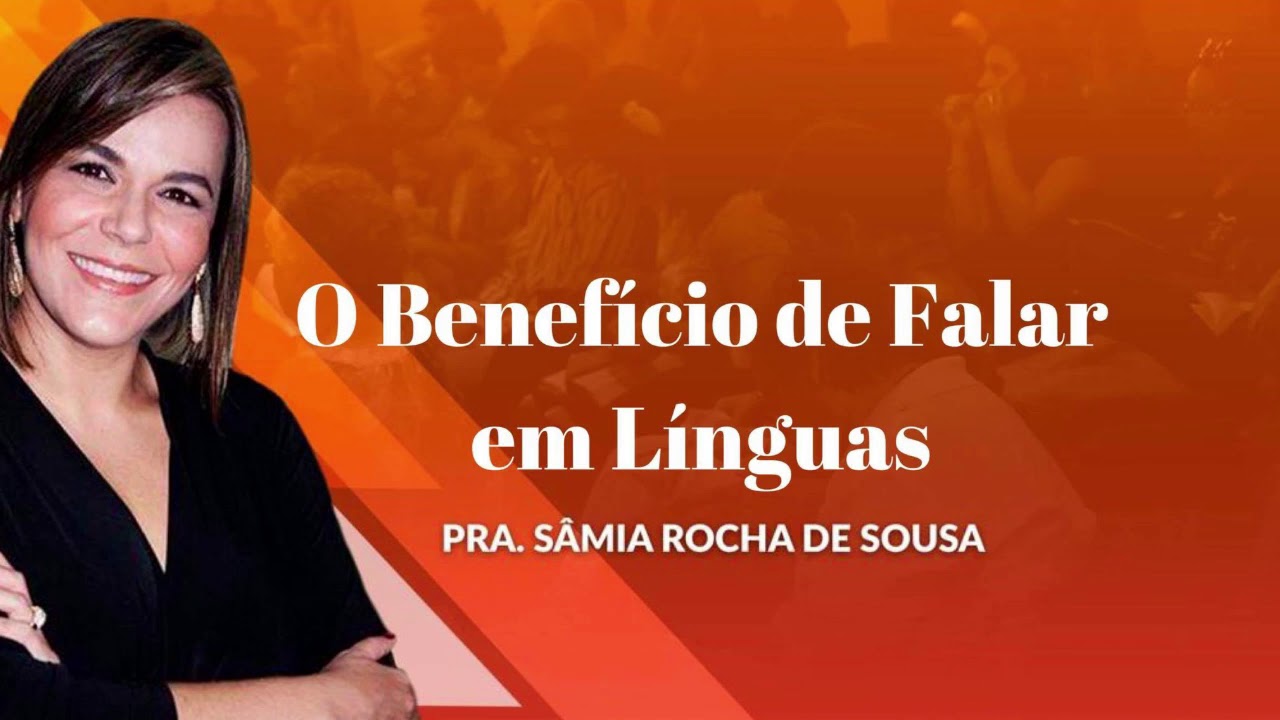 O Beneficio de Falar em Línguas - Pra. Sâmia Rocha de Sousa