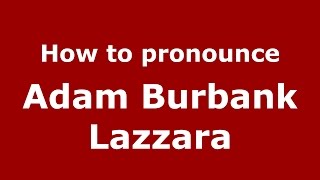 How to pronounce Adam Burbank Lazzara