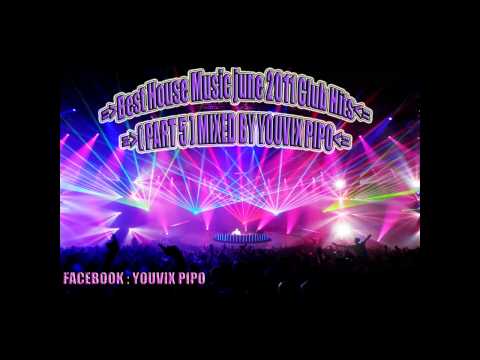 BEST HOUSE MUSIC , Club Hits / JUNE 2011 ( PART 5 ) MIXED BY YOUVIX PIPO