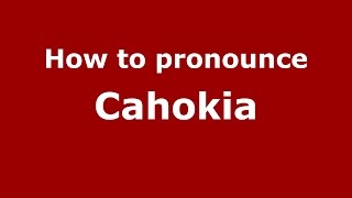 How to pronounce Cahokia