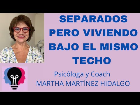 SEPARADOS PERO VIVIENDO BAJO EL MISMO TECHO. Psicóloga y Coach Martha H. Martínez Hidalgo