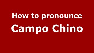 How to pronounce Campo Chino