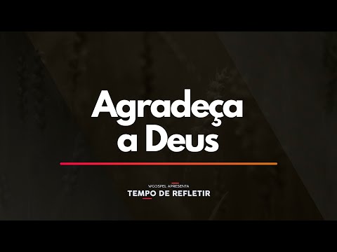 Tempo de Refletir 2332 - Agradeça a Deus