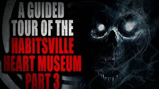 A Guided Tour of the Habitsville Heart Museum by Samuel Singer (Part 3) | Creepypasta Storytime