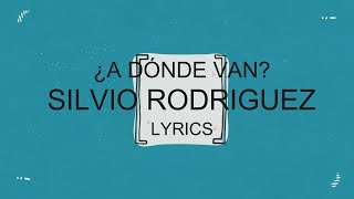 ¿A Dónde Van? - Lyrics - Silvio Rodriguez