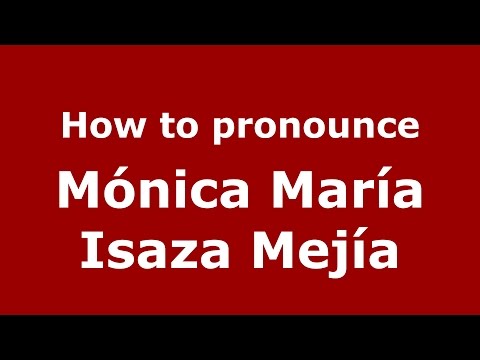How to pronounce Mónica María Isaza Mejía (Colombian Spanish/Colombia) - PronounceNames.com