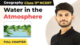 Class 11 Geography Chapter 11 | Water in the Atmosphere Full Chapter Explanation