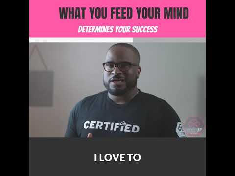 What You Feed Your Mind, Determines Your Success!